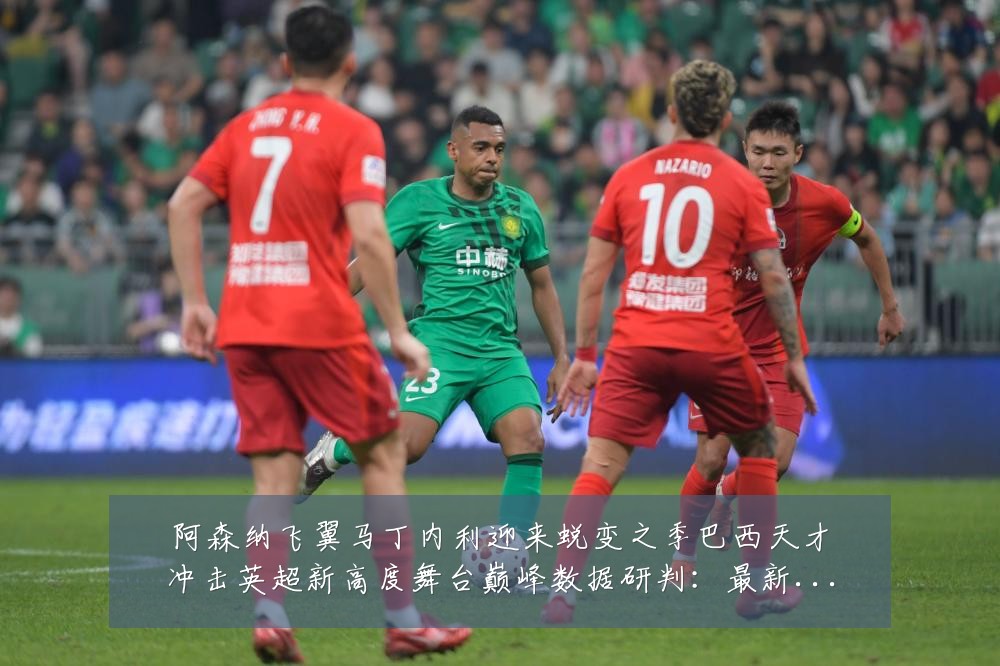 阿森纳飞翼马丁内利迎来蜕变之季巴西天才冲击英超新高度舞台巅峰数据研判:最新赛事动态与深度分析